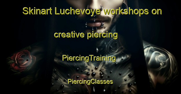 Skinart Luchevoye workshops on creative piercing | #PiercingTraining #PiercingClasses #SkinartTraining-Russia