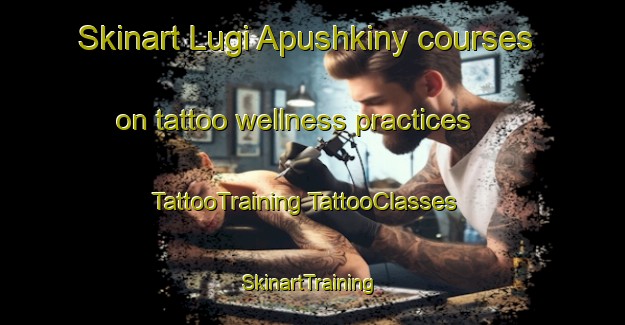 Skinart Lugi Apushkiny courses on tattoo wellness practices | #TattooTraining #TattooClasses #SkinartTraining-Russia