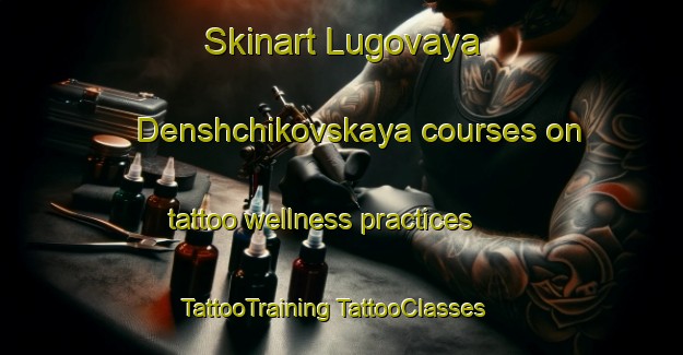 Skinart Lugovaya Denshchikovskaya courses on tattoo wellness practices | #TattooTraining #TattooClasses #SkinartTraining-Russia