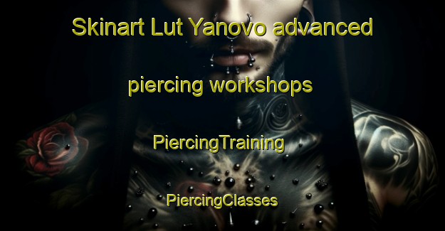 Skinart Lut Yanovo advanced piercing workshops | #PiercingTraining #PiercingClasses #SkinartTraining-Russia