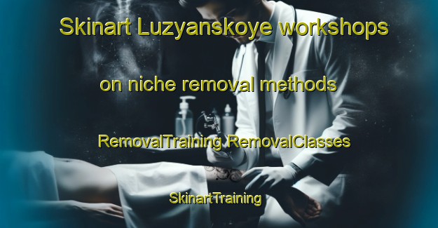 Skinart Luzyanskoye workshops on niche removal methods | #RemovalTraining #RemovalClasses #SkinartTraining-Russia