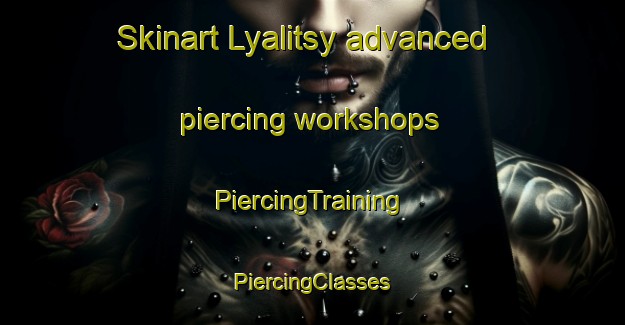 Skinart Lyalitsy advanced piercing workshops | #PiercingTraining #PiercingClasses #SkinartTraining-Russia