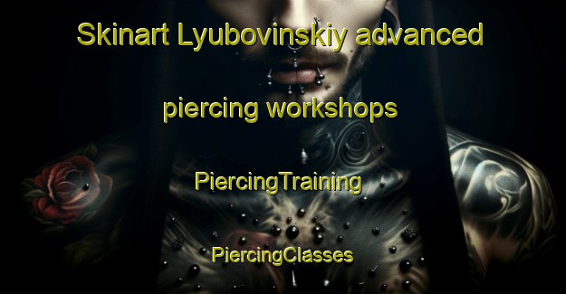 Skinart Lyubovinskiy advanced piercing workshops | #PiercingTraining #PiercingClasses #SkinartTraining-Russia