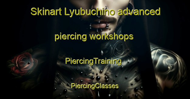 Skinart Lyubuchino advanced piercing workshops | #PiercingTraining #PiercingClasses #SkinartTraining-Russia