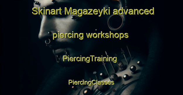 Skinart Magazeyki advanced piercing workshops | #PiercingTraining #PiercingClasses #SkinartTraining-Russia