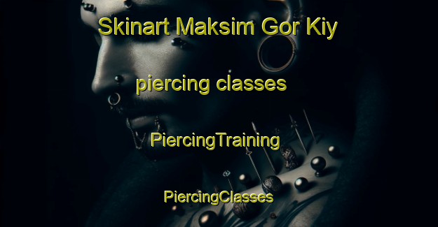 Skinart Maksim Gor Kiy piercing classes | #PiercingTraining #PiercingClasses #SkinartTraining-Russia