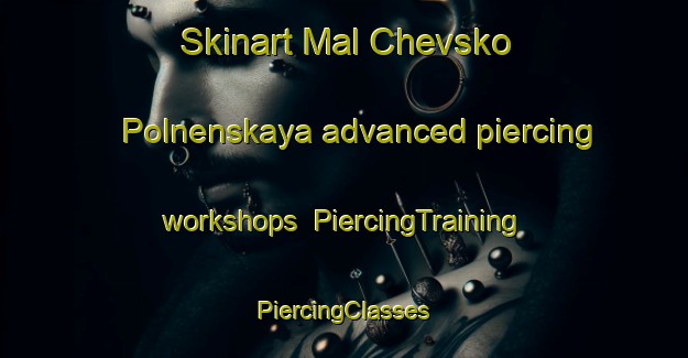 Skinart Mal Chevsko Polnenskaya advanced piercing workshops | #PiercingTraining #PiercingClasses #SkinartTraining-Russia