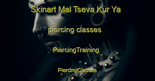 Skinart Mal Tseva Kur Ya piercing classes | #PiercingTraining #PiercingClasses #SkinartTraining-Russia