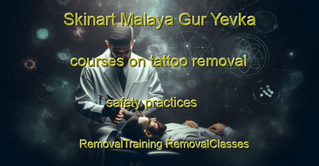 Skinart Malaya Gur Yevka courses on tattoo removal safety practices | #RemovalTraining #RemovalClasses #SkinartTraining-Russia