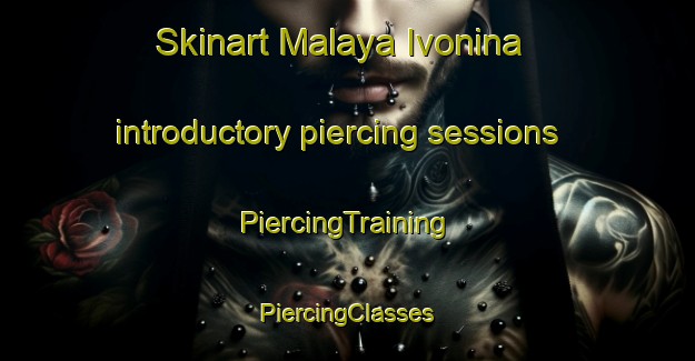 Skinart Malaya Ivonina introductory piercing sessions | #PiercingTraining #PiercingClasses #SkinartTraining-Russia