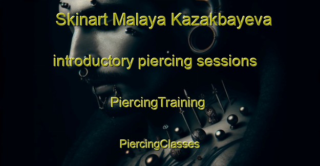 Skinart Malaya Kazakbayeva introductory piercing sessions | #PiercingTraining #PiercingClasses #SkinartTraining-Russia