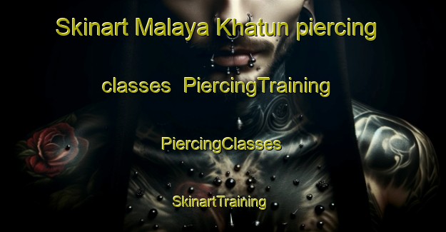 Skinart Malaya Khatun piercing classes | #PiercingTraining #PiercingClasses #SkinartTraining-Russia