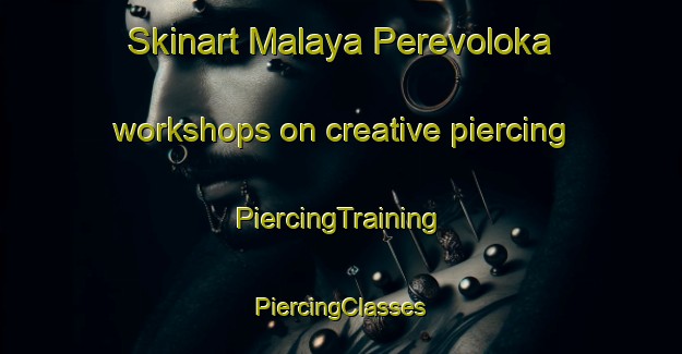 Skinart Malaya Perevoloka workshops on creative piercing | #PiercingTraining #PiercingClasses #SkinartTraining-Russia