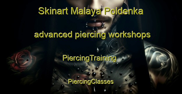 Skinart Malaya Poldenka advanced piercing workshops | #PiercingTraining #PiercingClasses #SkinartTraining-Russia