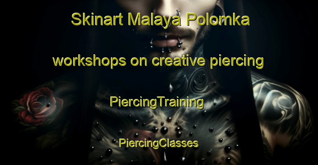 Skinart Malaya Polomka workshops on creative piercing | #PiercingTraining #PiercingClasses #SkinartTraining-Russia