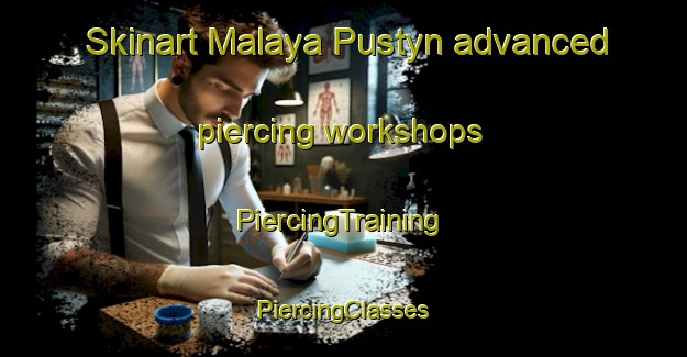 Skinart Malaya Pustyn advanced piercing workshops | #PiercingTraining #PiercingClasses #SkinartTraining-Russia