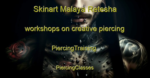 Skinart Malaya Retesha workshops on creative piercing | #PiercingTraining #PiercingClasses #SkinartTraining-Russia