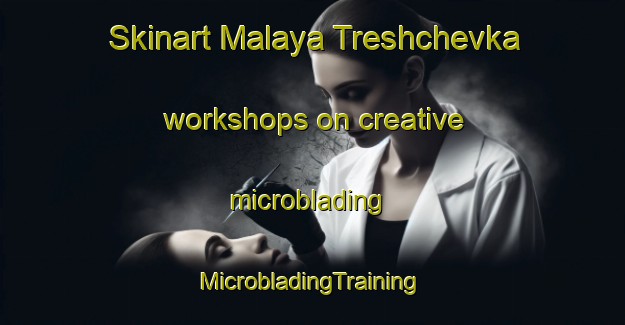 Skinart Malaya Treshchevka workshops on creative microblading | #MicrobladingTraining #MicrobladingClasses #SkinartTraining-Russia