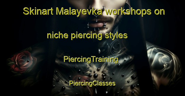 Skinart Malayevka workshops on niche piercing styles | #PiercingTraining #PiercingClasses #SkinartTraining-Russia