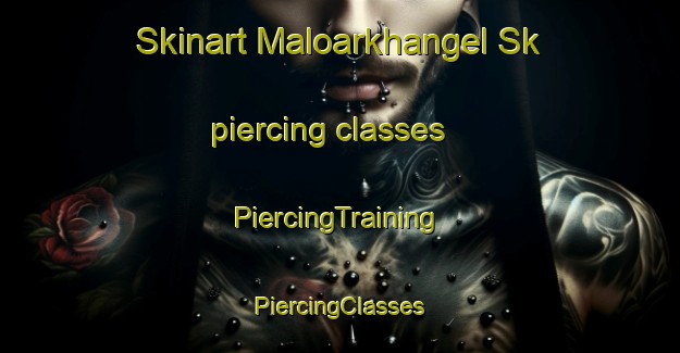 Skinart Maloarkhangel Sk piercing classes | #PiercingTraining #PiercingClasses #SkinartTraining-Russia