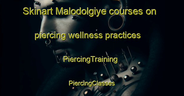 Skinart Malodolgiye courses on piercing wellness practices | #PiercingTraining #PiercingClasses #SkinartTraining-Russia