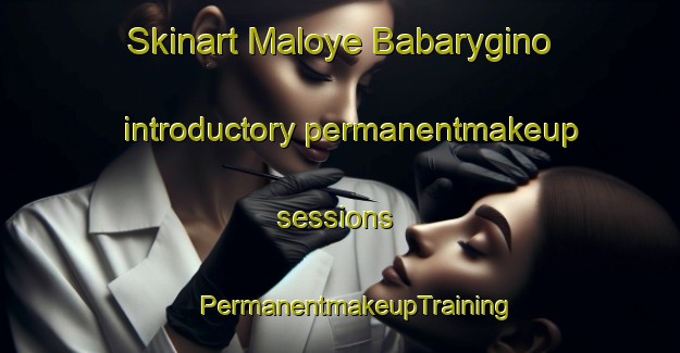 Skinart Maloye Babarygino introductory permanentmakeup sessions | #PermanentmakeupTraining #PermanentmakeupClasses #SkinartTraining-Russia