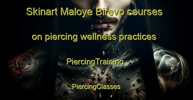 Skinart Maloye Birevo courses on piercing wellness practices | #PiercingTraining #PiercingClasses #SkinartTraining-Russia