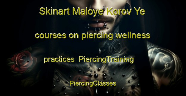 Skinart Maloye Korov Ye courses on piercing wellness practices | #PiercingTraining #PiercingClasses #SkinartTraining-Russia