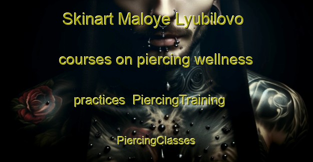 Skinart Maloye Lyubilovo courses on piercing wellness practices | #PiercingTraining #PiercingClasses #SkinartTraining-Russia