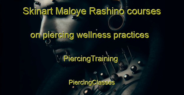 Skinart Maloye Rashino courses on piercing wellness practices | #PiercingTraining #PiercingClasses #SkinartTraining-Russia