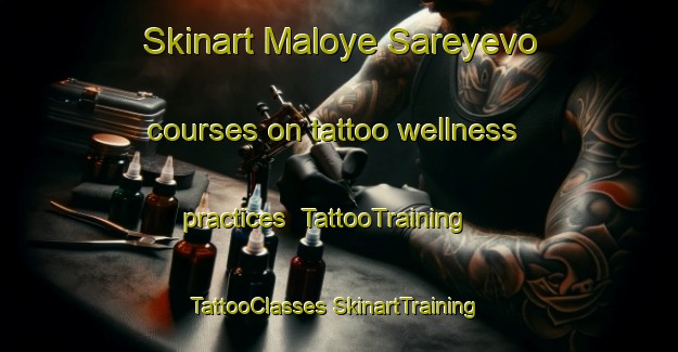 Skinart Maloye Sareyevo courses on tattoo wellness practices | #TattooTraining #TattooClasses #SkinartTraining-Russia