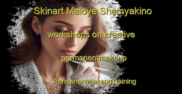 Skinart Maloye Shemyakino workshops on creative permanentmakeup | #PermanentmakeupTraining #PermanentmakeupClasses #SkinartTraining-Russia