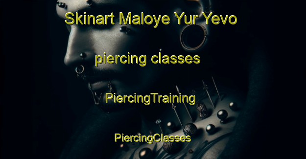 Skinart Maloye Yur Yevo piercing classes | #PiercingTraining #PiercingClasses #SkinartTraining-Russia