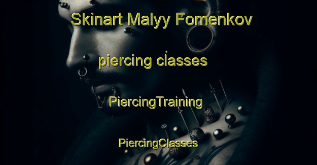 Skinart Malyy Fomenkov piercing classes | #PiercingTraining #PiercingClasses #SkinartTraining-Russia