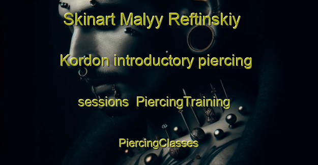 Skinart Malyy Reftinskiy Kordon introductory piercing sessions | #PiercingTraining #PiercingClasses #SkinartTraining-Russia