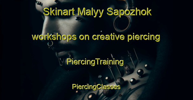 Skinart Malyy Sapozhok workshops on creative piercing | #PiercingTraining #PiercingClasses #SkinartTraining-Russia