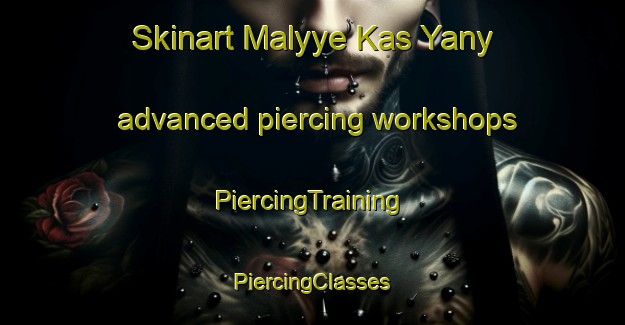 Skinart Malyye Kas Yany advanced piercing workshops | #PiercingTraining #PiercingClasses #SkinartTraining-Russia