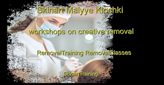 Skinart Malyye Klochki workshops on creative removal | #RemovalTraining #RemovalClasses #SkinartTraining-Russia