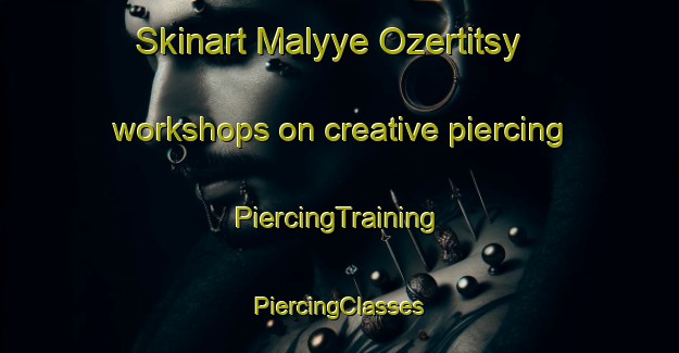 Skinart Malyye Ozertitsy workshops on creative piercing | #PiercingTraining #PiercingClasses #SkinartTraining-Russia