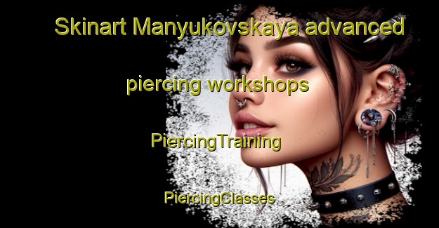 Skinart Manyukovskaya advanced piercing workshops | #PiercingTraining #PiercingClasses #SkinartTraining-Russia