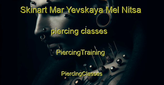 Skinart Mar Yevskaya Mel Nitsa piercing classes | #PiercingTraining #PiercingClasses #SkinartTraining-Russia