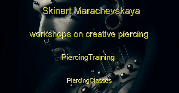 Skinart Marachevskaya workshops on creative piercing | #PiercingTraining #PiercingClasses #SkinartTraining-Russia