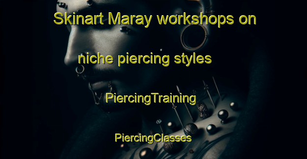 Skinart Maray workshops on niche piercing styles | #PiercingTraining #PiercingClasses #SkinartTraining-Russia