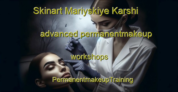 Skinart Mariyskiye Karshi advanced permanentmakeup workshops | #PermanentmakeupTraining #PermanentmakeupClasses #SkinartTraining-Russia