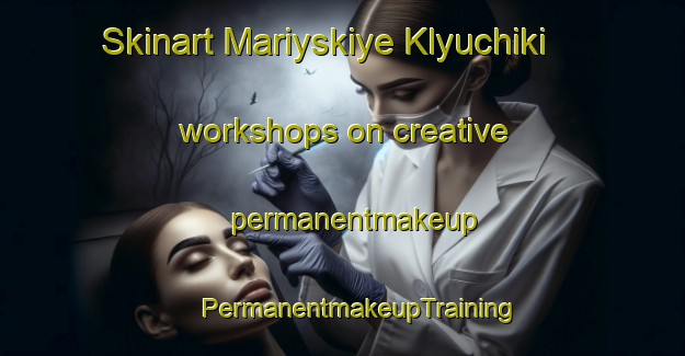 Skinart Mariyskiye Klyuchiki workshops on creative permanentmakeup | #PermanentmakeupTraining #PermanentmakeupClasses #SkinartTraining-Russia