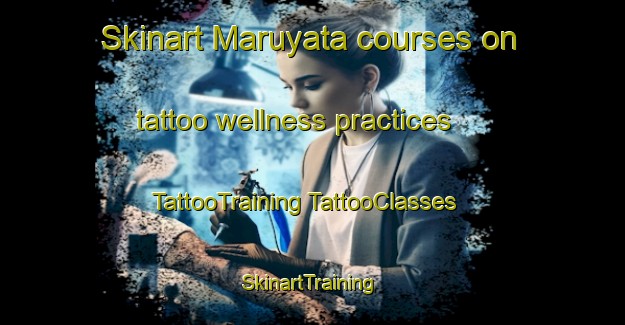 Skinart Maruyata courses on tattoo wellness practices | #TattooTraining #TattooClasses #SkinartTraining-Russia