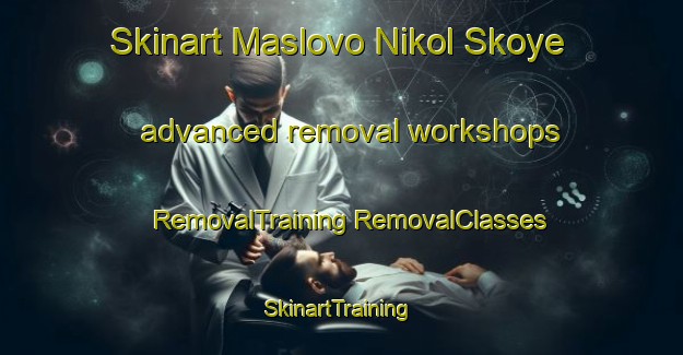 Skinart Maslovo Nikol Skoye advanced removal workshops | #RemovalTraining #RemovalClasses #SkinartTraining-Russia