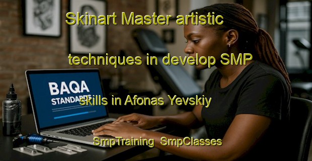 Skinart Master artistic techniques in develop SMP skills in Afonas Yevskiy | SmpTraining | SmpClasses | SkinartTraining-Russia