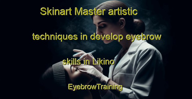 Skinart Master artistic techniques in develop eyebrow skills in Likino | EyebrowTraining | EyebrowClasses | SkinartTraining-Russia