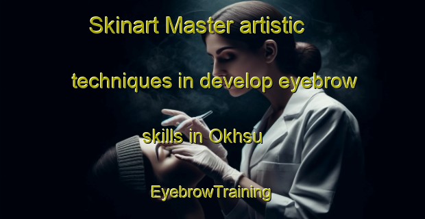 Skinart Master artistic techniques in develop eyebrow skills in Okhsu | EyebrowTraining | EyebrowClasses | SkinartTraining-Russia